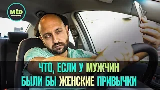 Что, если у мужчин были бы женские привычки?