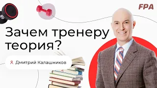 Зачем тренеру теория? | Дмитрий Калашников