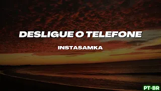 INSTASAMKA - Desligue o Telefone (Tradução em Português)