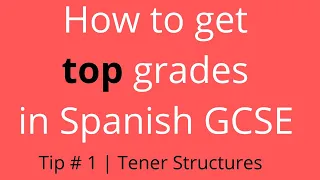 How to get top grades in Spanish GCSE | Tip Number 1 | Tener Structures