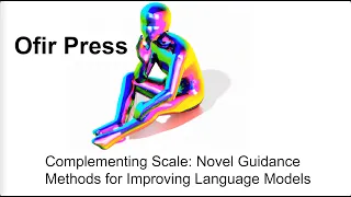 Ofir Press | Complementing Scale: Novel Guidance Methods for Improving Language Models