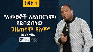 ብርሃኑ ተዘራ - "አመፀኞች አልነበርንም፤ የደበደብነው ጋዜጠኛም የለም" (ክፍል 1)