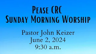 Pease CRC Sunday Morning Worship 6/2/2024