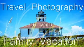 Vacation Photography: How to photograph your family vacation