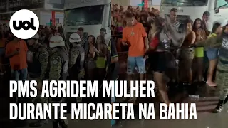 Vídeo mostra momento em que PMs agridem mulher durante micareta na Bahia