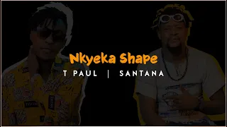 NKYEKA SHAPE - T PAUL x SANTANA KARMA (Lyrics VIdeo)