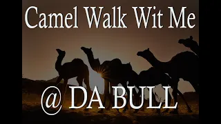 DA BULL- CAMEL WALK WIT ME