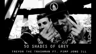 50 Shades Of Grey - Trevor the Trashman ft. Pimp Jong ILL