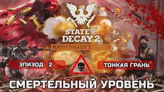 ПРОХОЖДЕНИЕ STATE OF DECAY 2 - СМЕРТЕЛЬНЫЙ уровень сложности, новая смертельная зона #2 Тонкая Грань