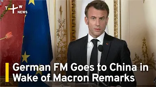 German FM Begins China Visit After Macron Urges EU 'Autonomy' | TaiwanPlus News