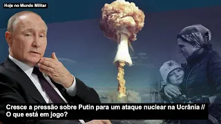 Cresce a pressão sobre Putin para um ataque nuclear na Ucrânia – O que está em jogo?