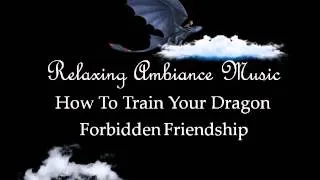 How to train your dragon - Forbidden Friendship - Relaxing Ambiance Music