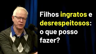 Filhos ingratos e desrespeitosos o que posso fazer