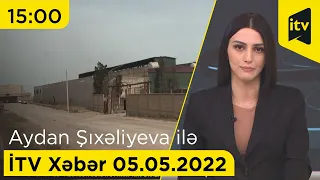 İTV Xəbər - 05.05.2022 (15:00)