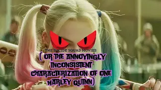 The Suicide Squad Movies ( or the annoyingly inconsistent characterization of one Harley Quinn)