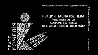 Павел Андреевич Руднев. "Чем отличается современная пьеса от классической и советской?"