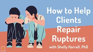 Shelly Harrell Phd Shares A Strategy To Help Clients Repair Ruptures.