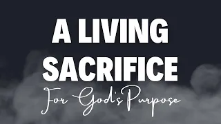 A LIVING SACRIFICE FOR GOD'S PURPOSE