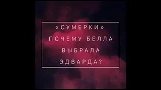 СУМЕРКИ: почему Белла выбрала Эдварда?