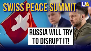 Russia Will Try to Disrupt the Peace Summit for Ukraine in Switzerland