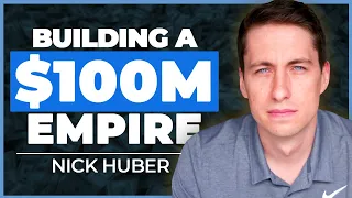 Lessons From Building A $100 Million Empire - Nick Huber