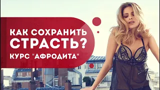 Курс "Афродита".  Как сохранить страсть в отношениях?  Причины измен мужчины. Кундалини