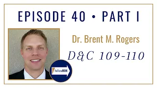 Follow Him Podcast : Doctrine & Covenants 109-110 : Dr. Brent Rogers : Episode 40 Part 1