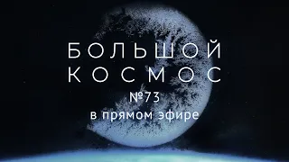 Большой космос в прямом эфире. Выпуск № 73