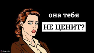 Что делать, если девушка тебя не ценит?