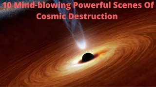 10 Mind blowing Powerful Scenes Of Cosmic Destruction