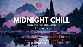 Midnight chill🌙🎵 Relaxing music – Chill vibes – Serenity [Lofi hip hop mix] 😌