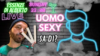 IL PROFUMO DELL’UOMO SEXY | LIVE
