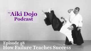 EP48 How Failure Teaches Success - The Aiki Dojo Podcast - #aikidocenterla #aikidosalamancaaikikai