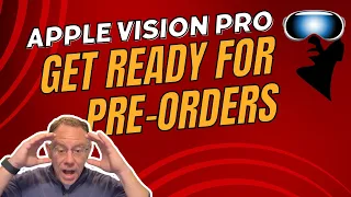 Apple Vision Pro Pre-Orders - Get Ready