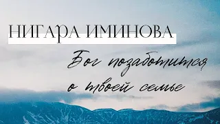 "БОГ ПОЗАБОТИТСЯ О ТВОЕЙ СЕМЬЕ" / Нигара Иминова