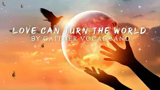 LOVE CAN TURN THE WORLD by  GAITHER VOCAL BAND | lyrics