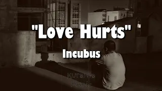 Love Hurts - Incubus (Lyrics)