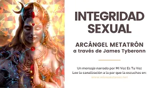 INTEGRIDAD SEXUAL | Arcángel Metatrón a través de James Tyberonn