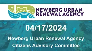 Newberg Urban Renewal Agency Citizens Advisory Committee Meeting - April 17, 2024