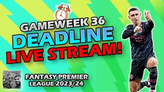 FPL DEADLINE STREAM GAMEWEEK 36 | Fantasy Premier League Tips 2023/24