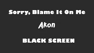 Akon - Sorry, Blame It On Me 10 Hour BLACK SCREEN Version