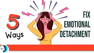 FIVE Ways to Fix Emotional Detachment