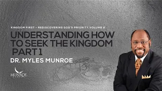 Understanding How To Seek The Kingdom Part 1 | Dr. Myles Munroe