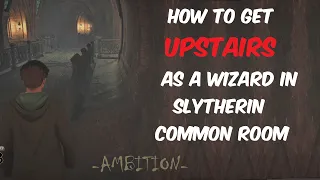 How to get upstairs as a wizard (male) in Slytherin common room (Read Description)