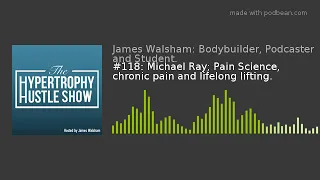 #118: Michael Ray; Pain Science, chronic pain and lifelong lifting.