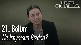 Ne istiyorsun bizden? - Kırgın Çiçekler 21. Bölüm