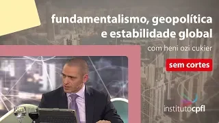 fundamentalismo, geopolítica e estabilidade global, com heni ozi cukier