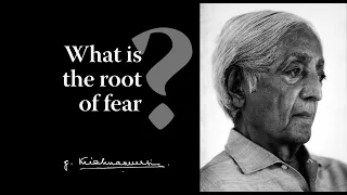 What is the root of fear? | Krishnamurti