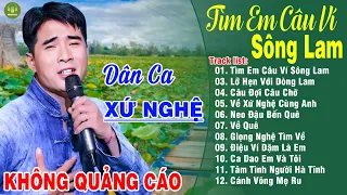 TÌM EM CÂU VÍ SÔNG LAM, NEO ĐẬU BẾN QUÊ ➤LK Dân Ca Xứ Nghệ Hay Nhất Vừa Ra Lò NGHE DẠT DÀO CẢM XÚC