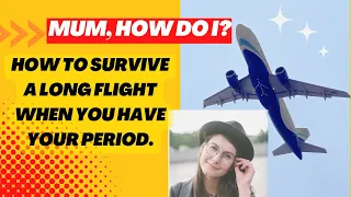 How to Survive a Long Flight When You Have Your Period | Mum, How do I?